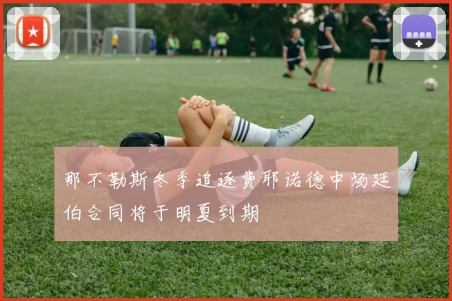 那不勒斯冬季追逐费耶诺德中场廷伯合同将于明夏到期