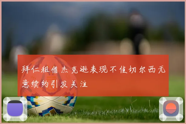 拜仁租借杰克逊表现不佳切尔西无意续约引发关注