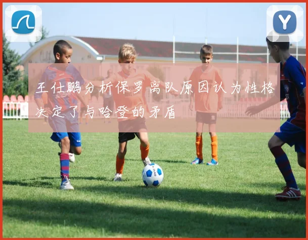 王仕鹏分析保罗离队原因认为性格决定了与哈登的矛盾